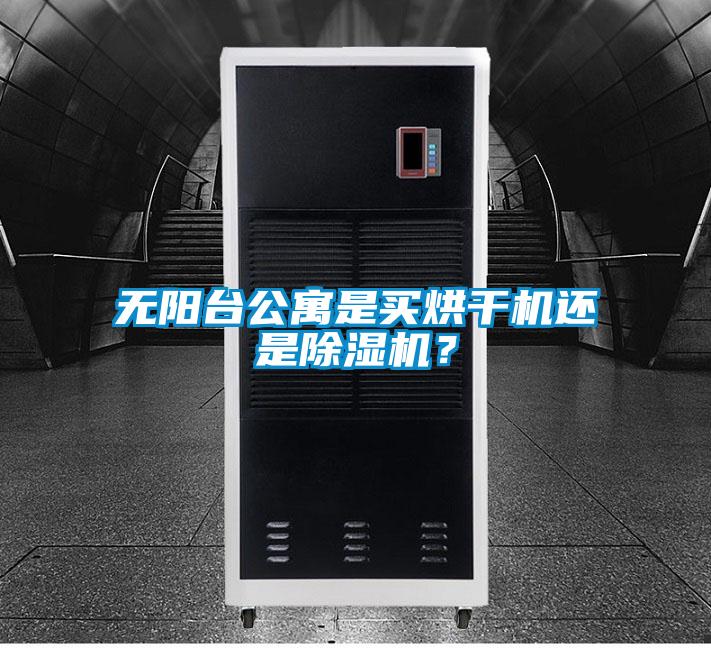 無陽臺公寓是買烘干機還是除濕機？