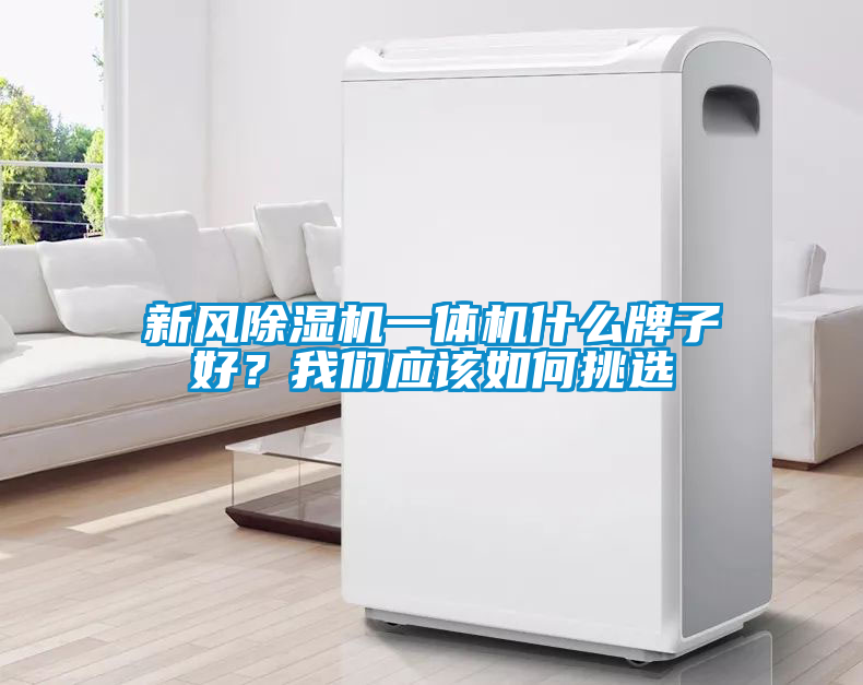新風除濕機一體機什么牌子好？我們應該如何挑選