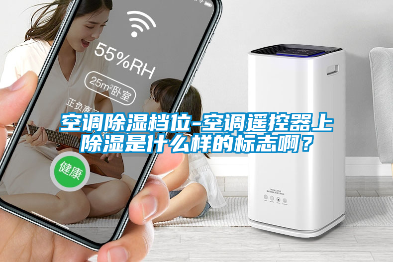 空調(diào)除濕檔位-空調(diào)遙控器上除濕是什么樣的標(biāo)志??？