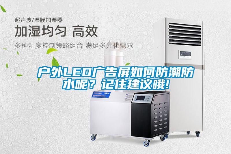 戶外LED廣告屏如何防潮防水呢？記住建議哦!