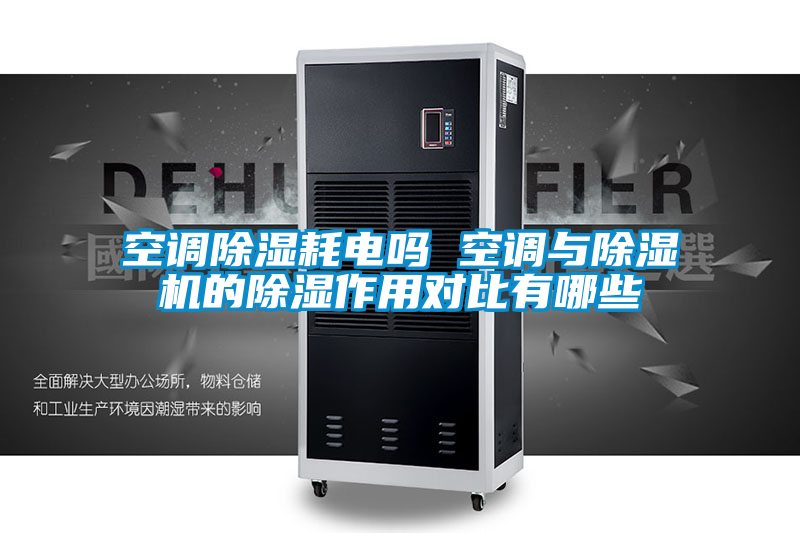 空調(diào)除濕耗電嗎 空調(diào)與除濕機(jī)的除濕作用對比有哪些