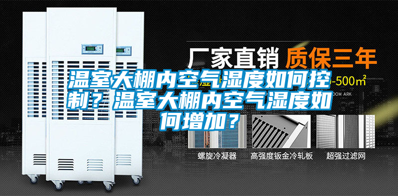 溫室大棚內空氣濕度如何控制？溫室大棚內空氣濕度如何增加？