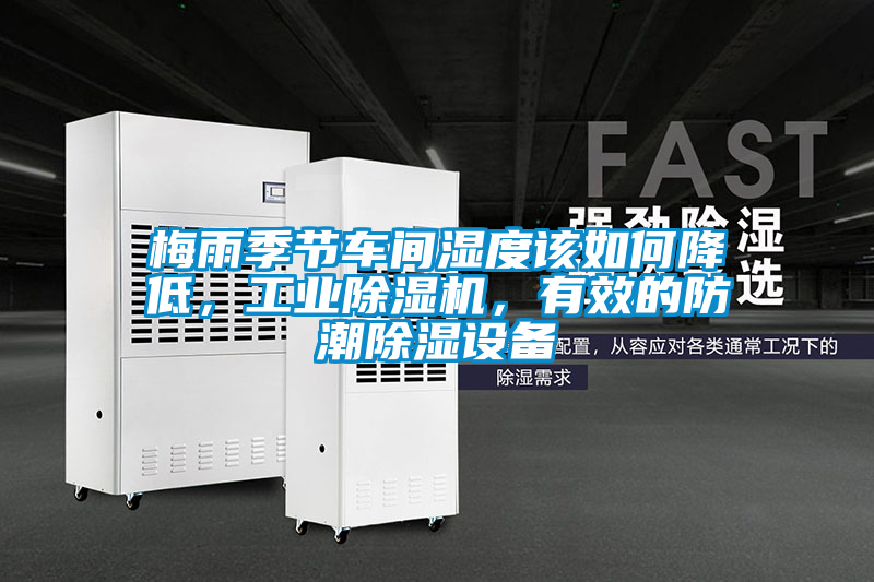 梅雨季節車間濕度該如何降低，工業除濕機，有效的防潮除濕設備