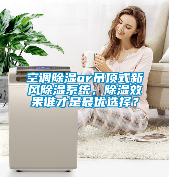 空調除濕or吊頂式新風除濕系統，除濕效果誰才是最優選擇？